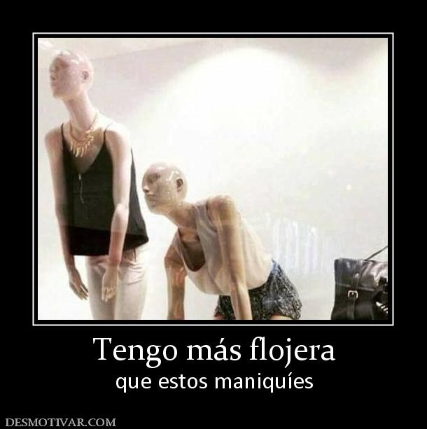 Tengo más flojera que estos maniquíes
