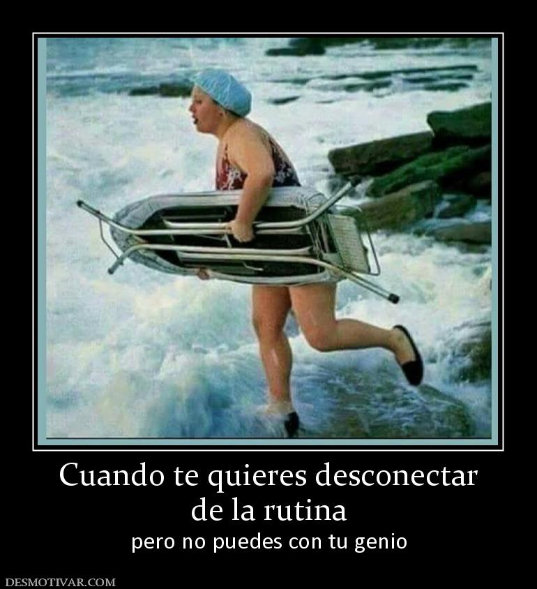 Cuando te quieres desconectar de la rutina pero no puedes con tu genio