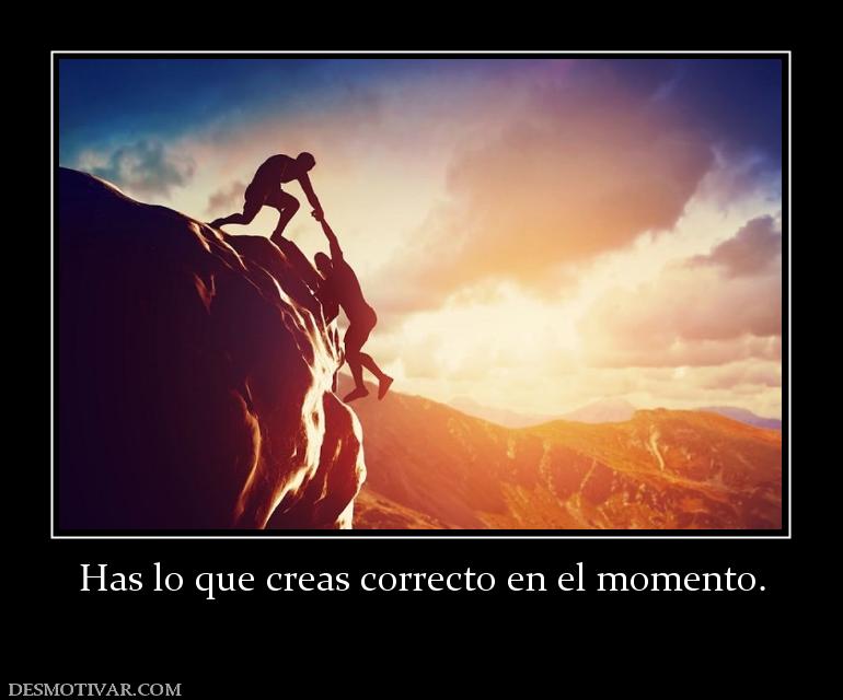 Has lo que creas correcto en el moment