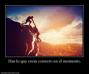 Has lo que creas correcto en el moment