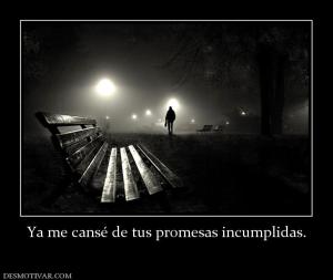 Ya me cansé de tus promesas incumplida