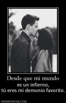 Desde que mi mundo es un infierno, tú eres mi demonio favorito.