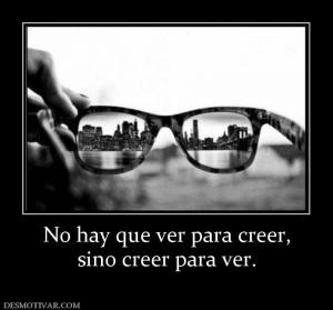 No hay que ver para creer, sino creer para ver.