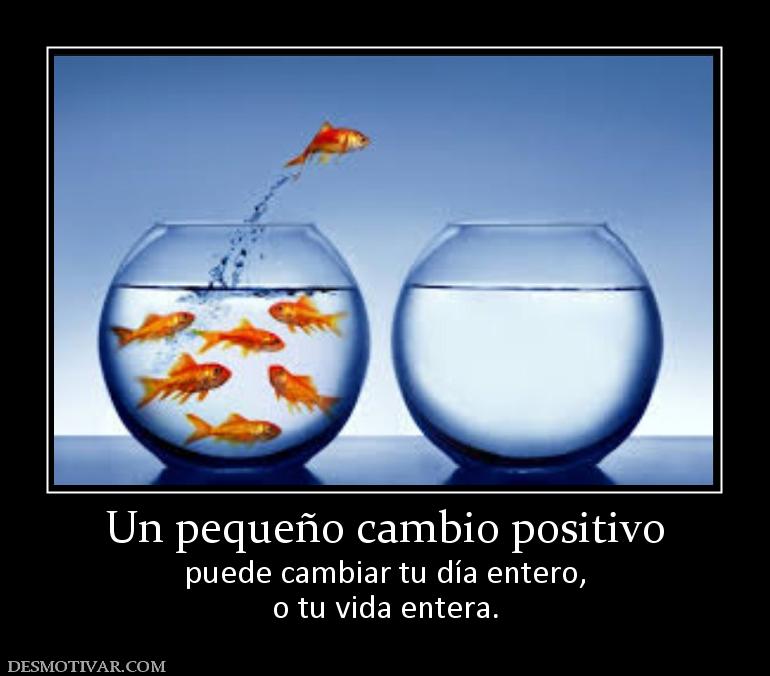 Un pequeño cambio positivo puede cambiar tu día entero, o tu vida entera.