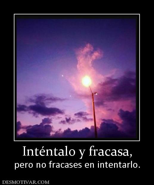 Inténtalo y fracasa, pero no fracases en intentarlo.