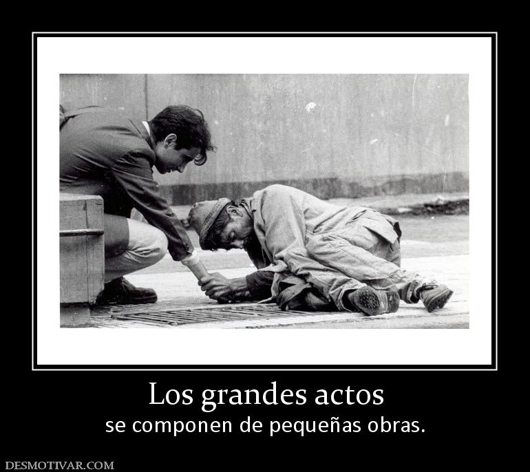Los grandes actos se componen de pequeñas obras.