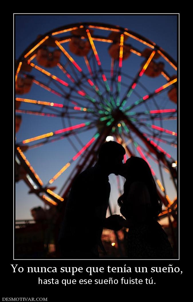 Yo nunca supe que tenía un sueño, hasta que ese sueño fuiste tú.