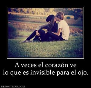 A veces el corazón ve lo que es invisible para el ojo.