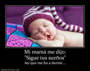 Mi mamá me dijo: Así que me fui a dormir...