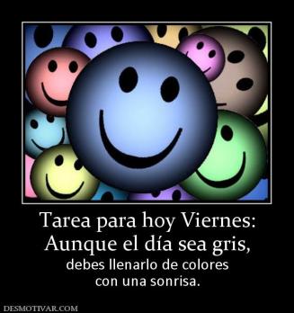 Tarea para hoy Viernes: Aunque el día sea gris,  debes llenarlo de colores con una sonrisa.