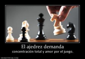 El ajedrez demanda concentración total y amor por el juego.