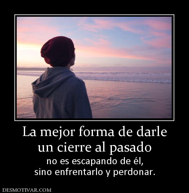 La mejor forma de darle un cierre al pasado no es escapando de él, sino enfrentarlo y perdonar.