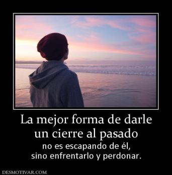 La mejor forma de darle un cierre al pasado no es escapando de él, sino enfrentarlo y perdonar.