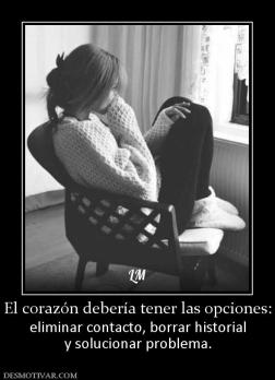 El corazón debería tener las opciones: eliminar contacto, borrar historial y solucionar problema.