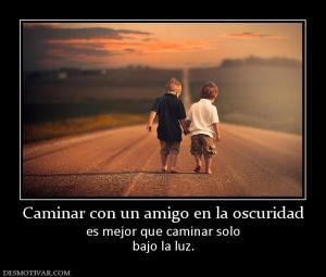 Caminar con un amigo en la oscuridad es mejor que caminar solo bajo la luz.
