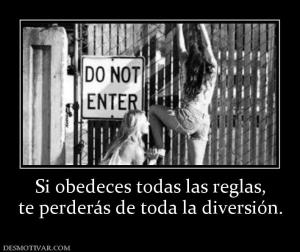 Si obedeces todas las reglas, te perderás de toda la diversión.
