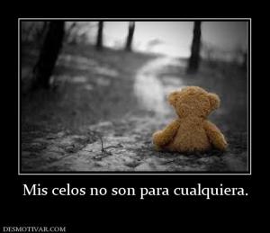 Mis celos no son para cualquiera.