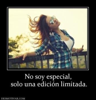 No soy especial,  solo una edición limitada.