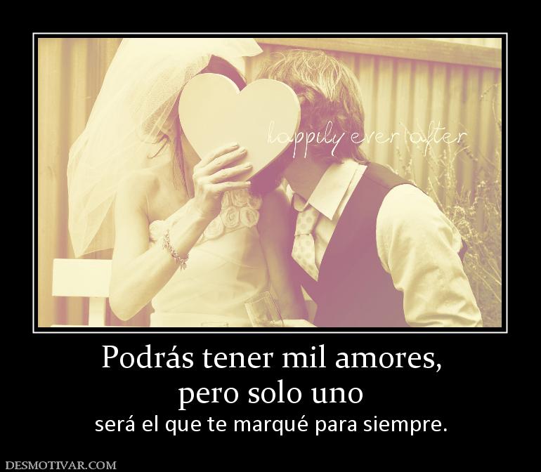 Podrás tener mil amores, pero solo uno será el que te marqué para siempre.