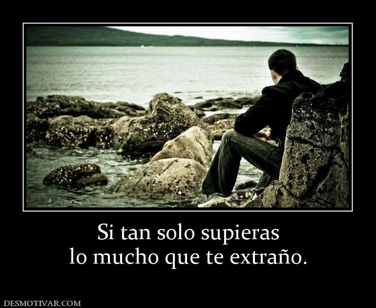 Si tan solo supieras lo mucho que te extraño.