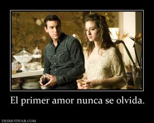 El primer amor nunca se olvida.