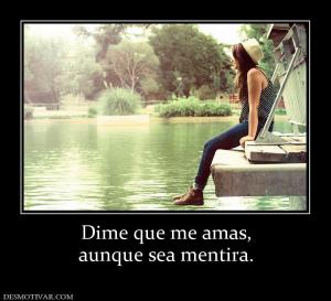 Dime que me amas, aunque sea mentira.