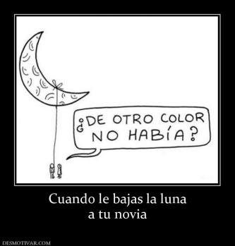 Cuando le bajas la luna a tu novia