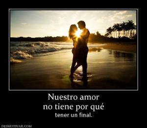 Nuestro amor no tiene por qué tener un final.