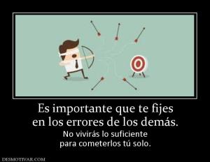 Es importante que te fijes en los errores de los demás. No vivirás lo suficiente para cometerlos tú solo.