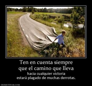 Ten en cuenta siempre que el camino que lleva         hacia cualquier victoria estará plagado de muchas derrotas.