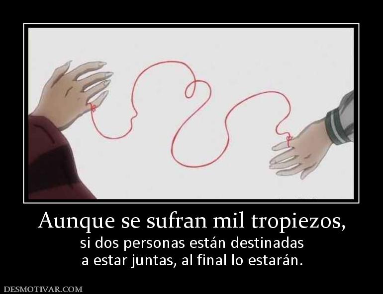 Aunque se sufran mil tropiezos, si dos personas están destinadas a estar juntas, al final lo estarán.