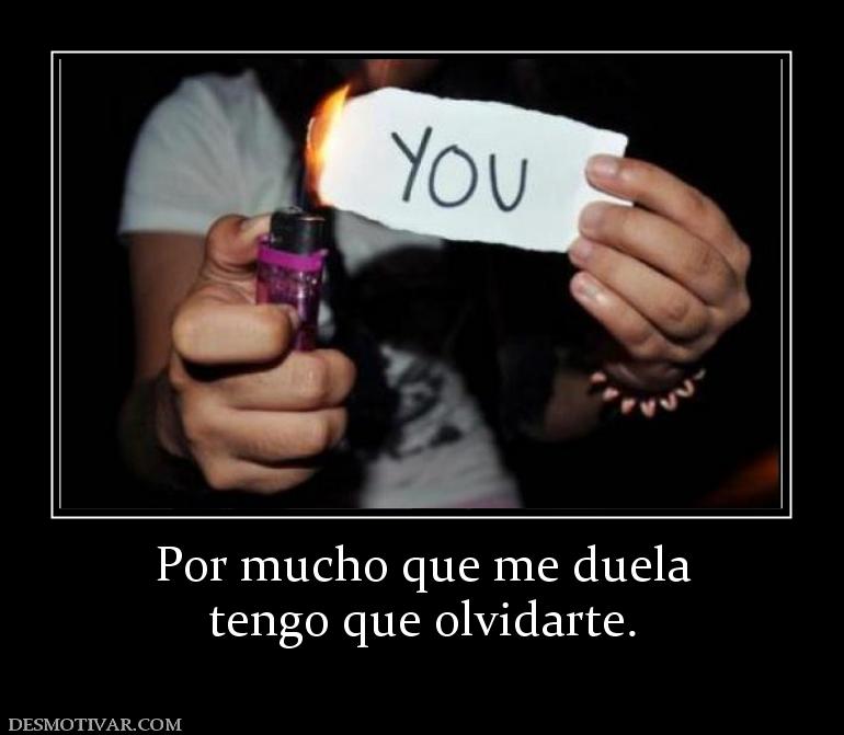 Por mucho que me duela tengo que olvidarte.
