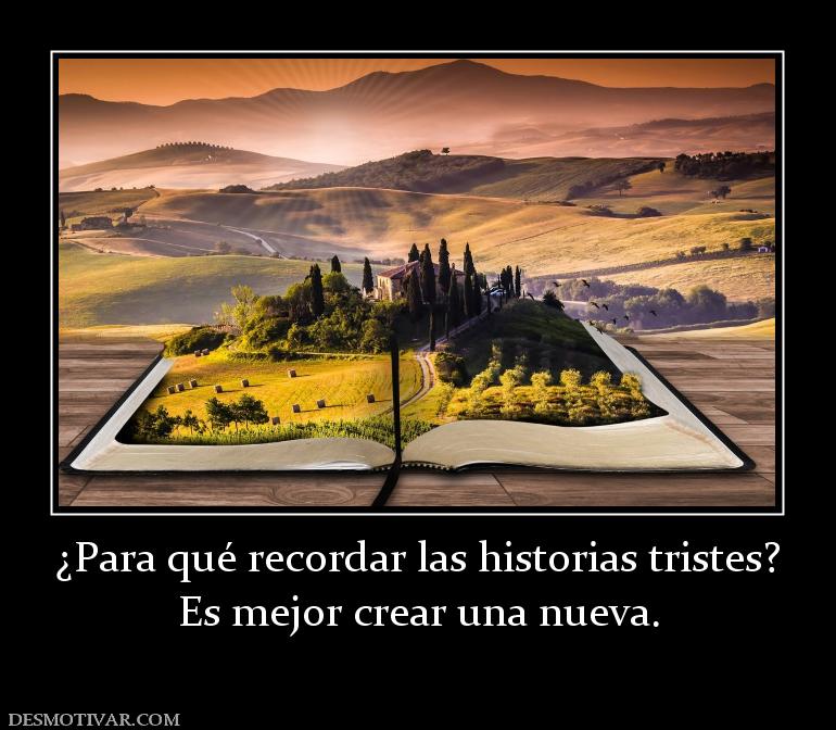 ¿Para qué recordar las historias trist Es mejor crear una nueva.