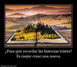 ¿Para qué recordar las historias trist Es mejor crear una nueva.