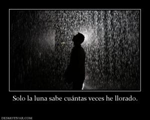 Solo la luna sabe cuántas veces he llo