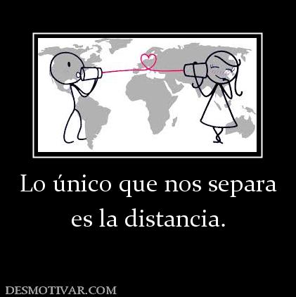 Lo único que nos separa es la distancia.