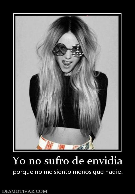 Yo no sufro de envidia porque no me siento menos que nadie.