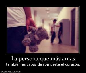 La persona que más amas también es capaz de romperte el corazón.