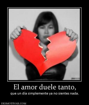 El amor duele tanto, que un día simplemente ya no sientes nada.