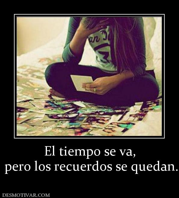 El tiempo se va,  pero los recuerdos se quedan.