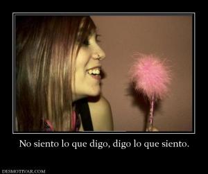 No siento lo que digo, digo lo que sie