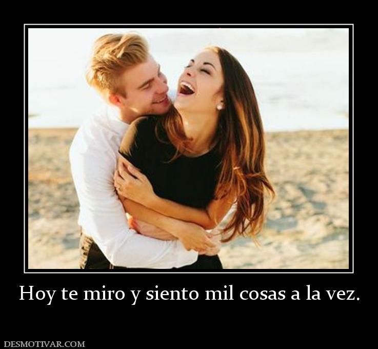 Hoy te miro y siento mil cosas a la ve
