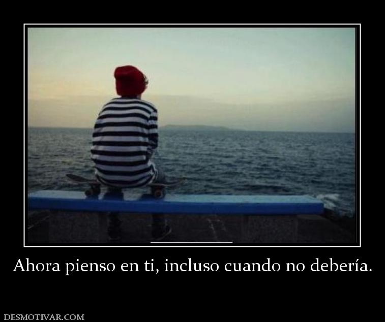 Ahora pienso en ti, incluso cuando no