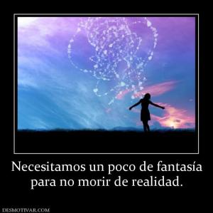 Necesitamos un poco de fantasía para no morir de realidad.