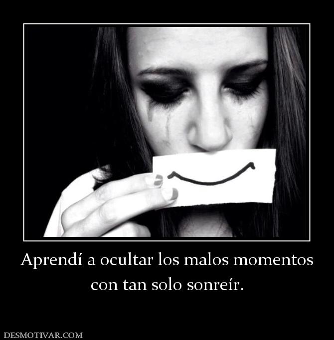 Aprendí a ocultar los malos momentos con tan solo sonreír.