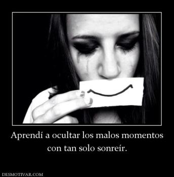 Aprendí a ocultar los malos momentos con tan solo sonreír.