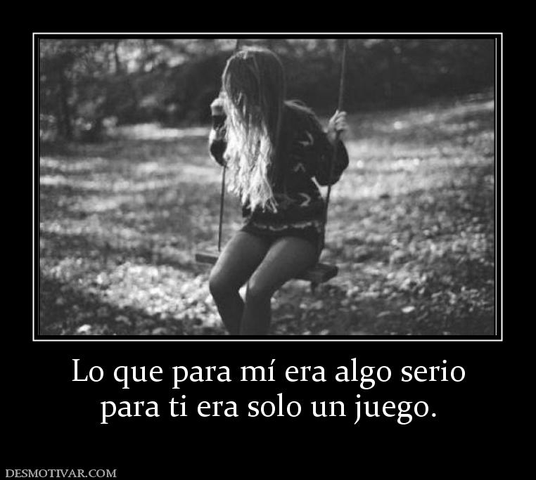 Lo que para mí era algo serio para ti era solo un juego.
