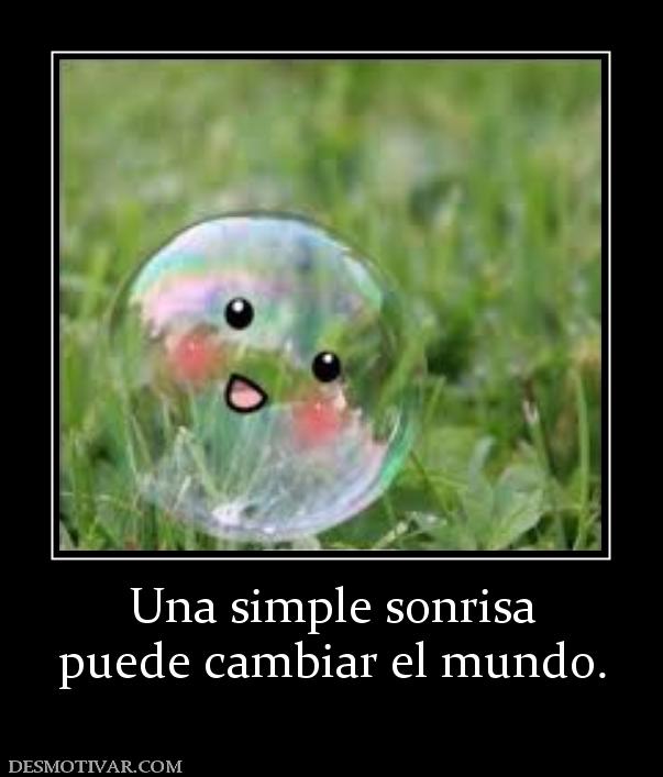 Una simple sonrisa puede cambiar el mundo.