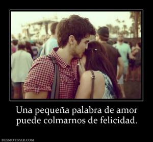 Una pequeña palabra de amor puede colmarnos de felicidad.