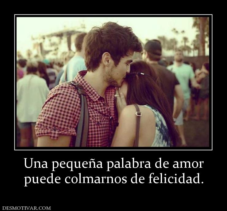 Una pequeña palabra de amor puede colmarnos de felicidad.